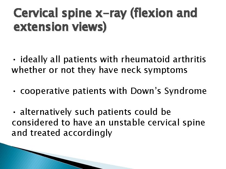 Cervical spine x-ray (flexion and extension views) • ideally all patients with rheumatoid arthritis