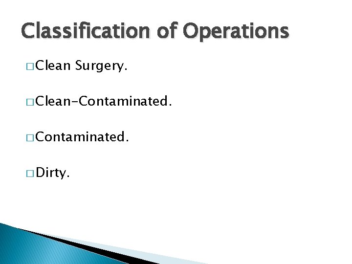 Classification of Operations � Clean Surgery. � Clean-Contaminated. � Dirty. 