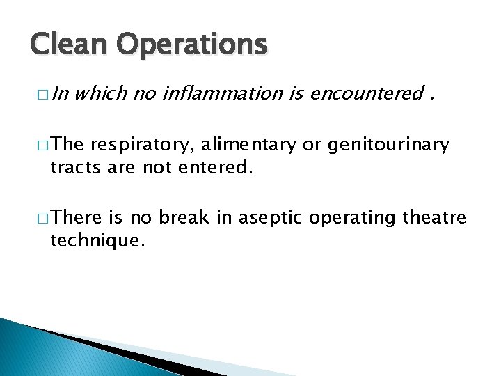 Clean Operations � In which no inflammation is encountered. � The respiratory, alimentary or