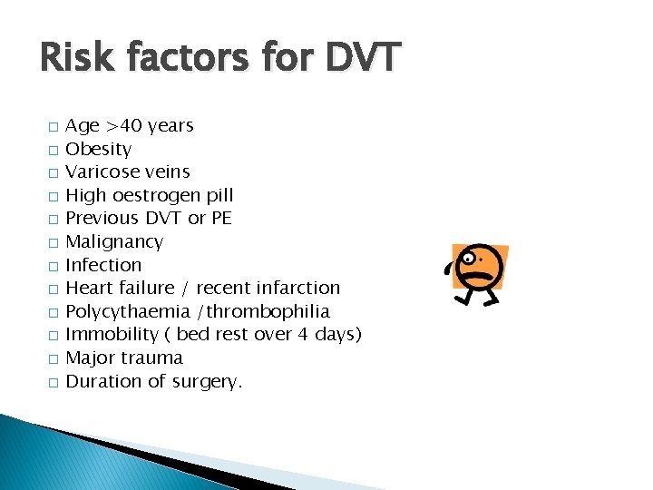 Risk factors for DVT � � � Age >40 years Obesity Varicose veins High