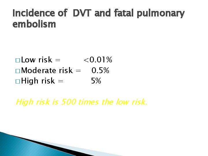 Incidence of DVT and fatal pulmonary embolism � Low risk = <0. 01% �
