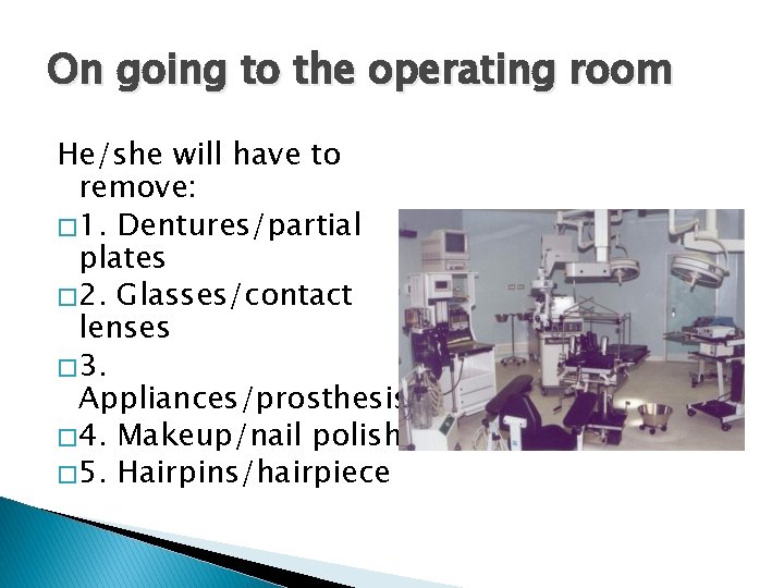 On going to the operating room He/she will have to remove: � 1. Dentures/partial