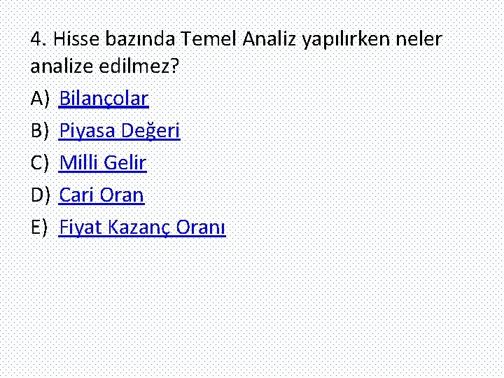 4. Hisse bazında Temel Analiz yapılırken neler analize edilmez? A) Bilançolar B) Piyasa Değeri