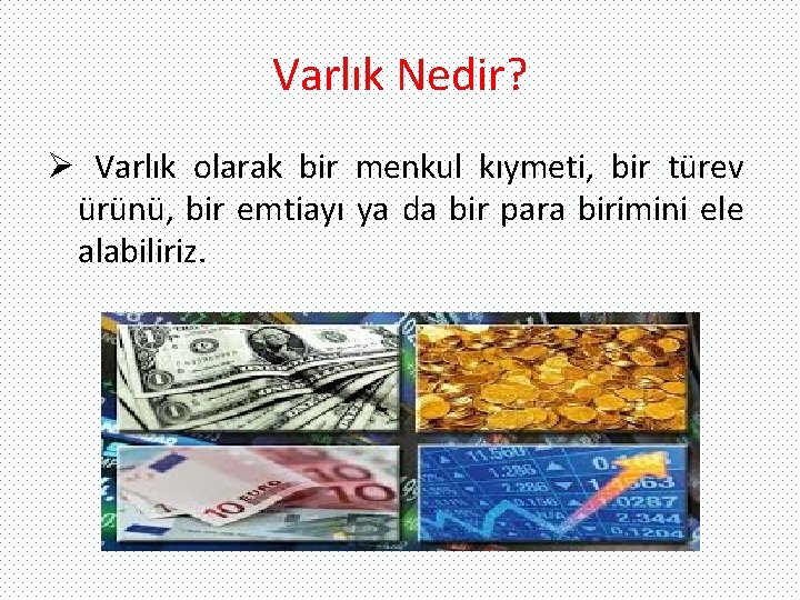 Varlık Nedir? Ø Varlık olarak bir menkul kıymeti, bir türev ürünü, bir emtiayı ya