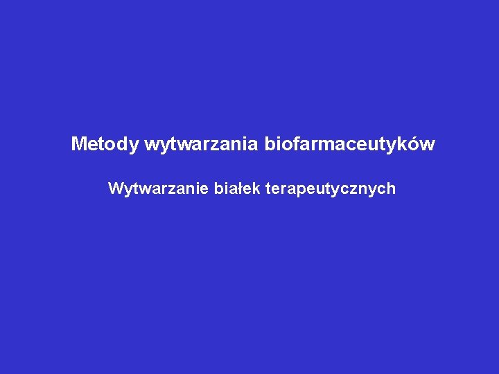 Metody wytwarzania biofarmaceutyków Wytwarzanie białek terapeutycznych 