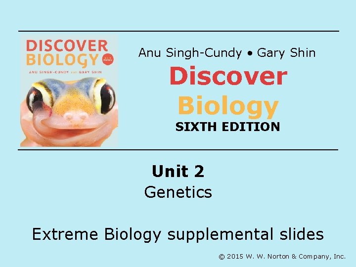 Anu Singh-Cundy • Gary Shin Discover Biology SIXTH EDITION Unit 2 Genetics Extreme Biology