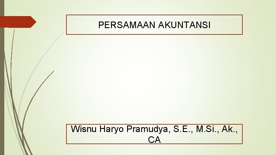 PERSAMAAN AKUNTANSI Wisnu Haryo Pramudya, S. E. , M. Si. , Ak. , CA