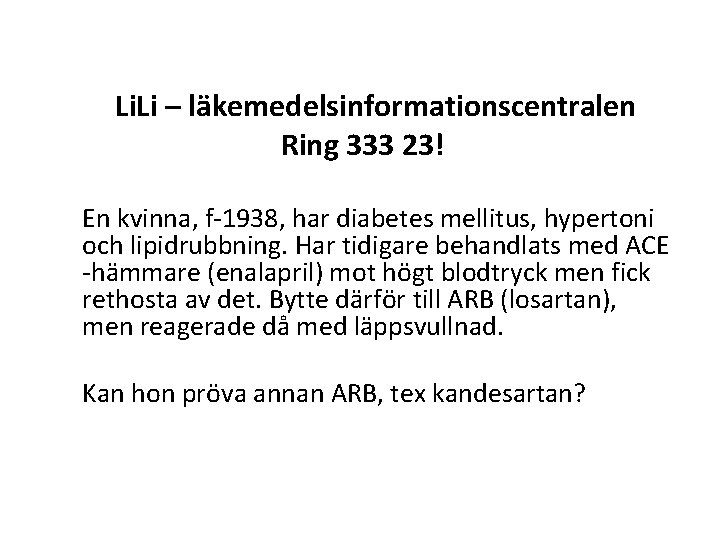Li. Li – läkemedelsinformationscentralen Ring 333 23! En kvinna, f-1938, har diabetes mellitus, hypertoni Li. Li – läkemedelsinformationscentralen Ring 333 23! En kvinna, f-1938, har diabetes mellitus, hypertoni