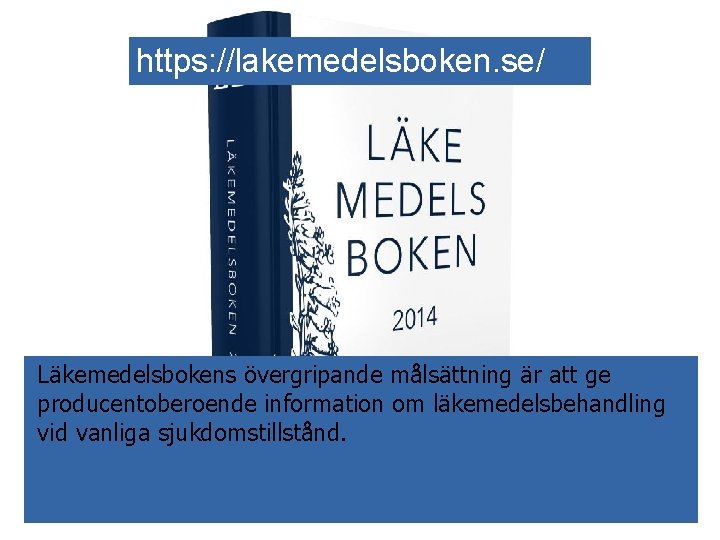 https: //lakemedelsboken. se/ Läkemedelsbokens övergripande målsättning är att ge producentoberoende information om läkemedelsbehandling vid https: //lakemedelsboken. se/ Läkemedelsbokens övergripande målsättning är att ge producentoberoende information om läkemedelsbehandling vid