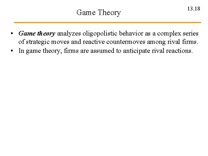 Game Theory 13. 18 • Game theory analyzes oligopolistic behavior as a complex series