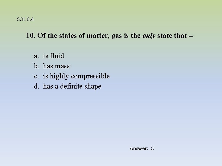 SOL 6. 4 10. Of the states of matter, gas is the only state