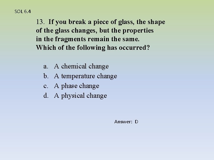 SOL 6. 4 13. If you break a piece of glass, the shape of