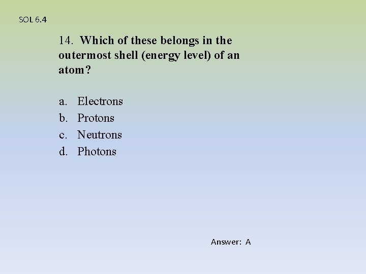 SOL 6. 4 14. Which of these belongs in the outermost shell (energy level)