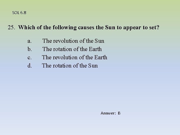 SOL 6. 8 25. Which of the following causes the Sun to appear to