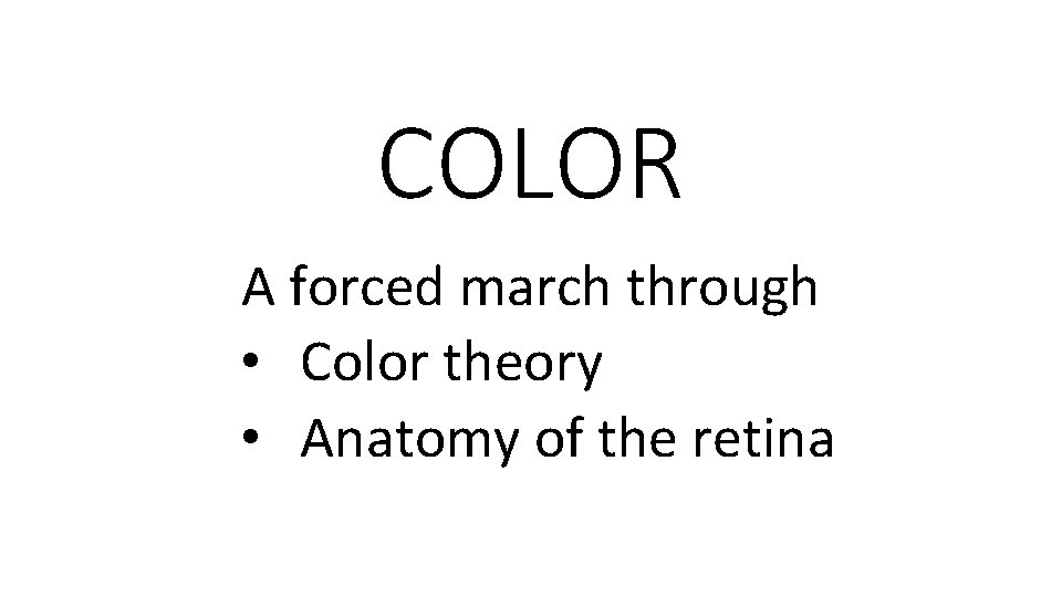 COLOR A forced march through • Color theory • Anatomy of the retina 