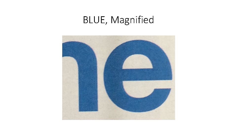 BLUE, Magnified 