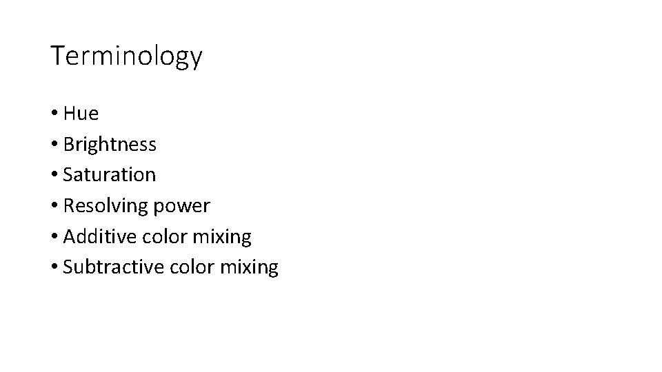 Terminology • Hue • Brightness • Saturation • Resolving power • Additive color mixing