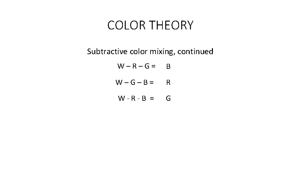 COLOR THEORY Subtractive color mixing, continued W–R–G= B W–G–B= R W-R-B = G 