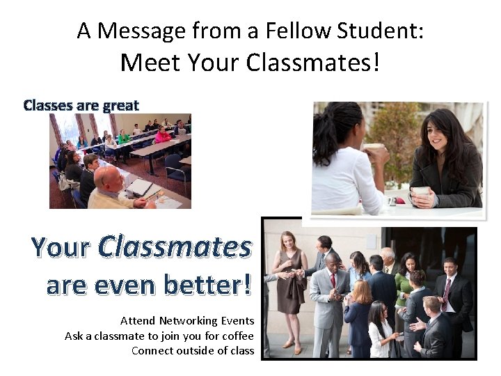 A Message from a Fellow Student: Meet Your Classmates! Classes are great Your Classmates