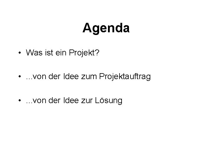 Agenda • Was ist ein Projekt? • . . . von der Idee zum