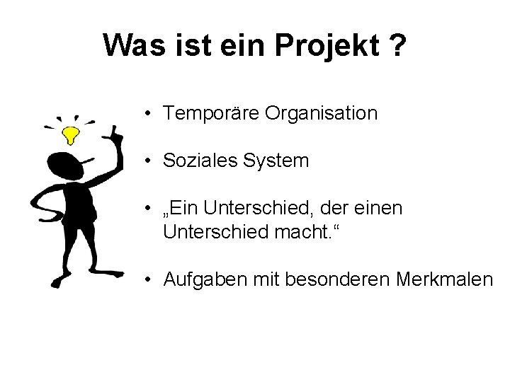 Was ist ein Projekt ? • Temporäre Organisation • Soziales System • „Ein Unterschied,