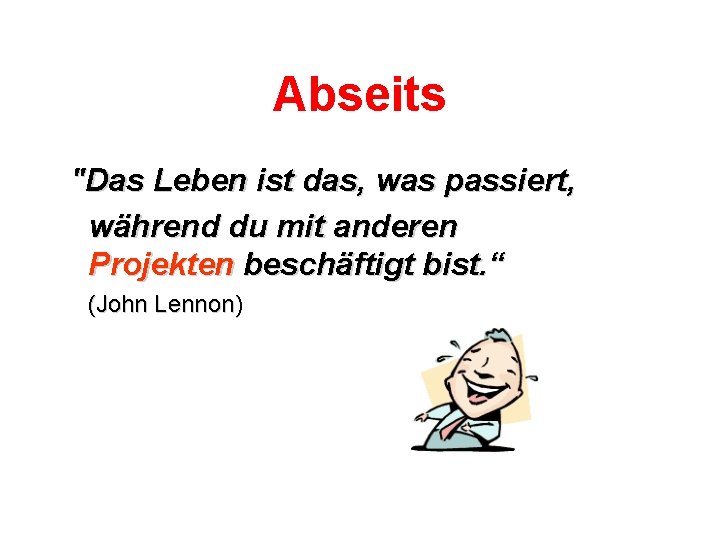 Abseits "Das Leben ist das, was passiert, während du mit anderen Projekten beschäftigt bist.