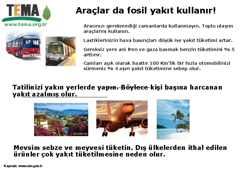 Araçlar da fosil yakıt kullanır! www. tema. org. tr Aracınızı gerekmediği zamanlarda kullanmayın. Toplu