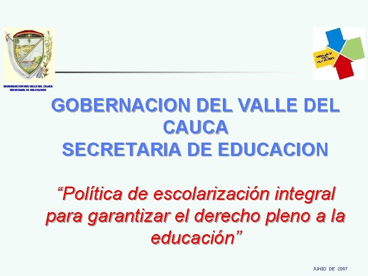 GOBERNACION DEL VALLE DEL CAUCA SECRETARIA DE EDUCACION “Política de escolarización integral para garantizar