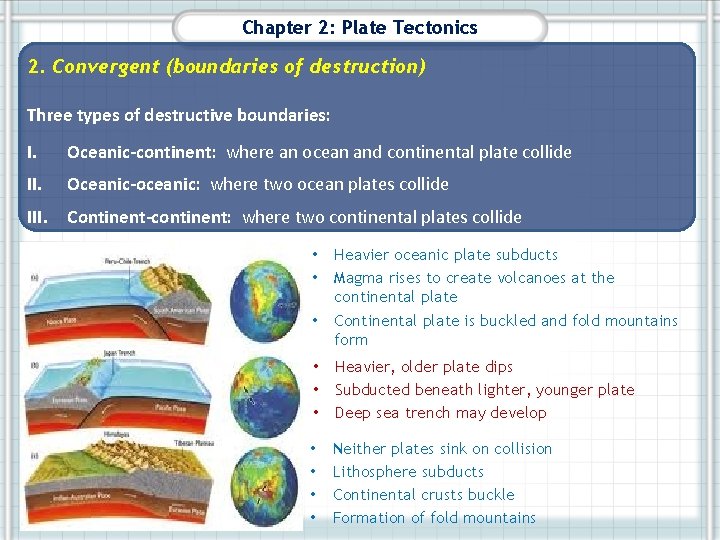 Chapter 2: Plate Tectonics 2. Convergent (boundaries of destruction) Three types of destructive boundaries: