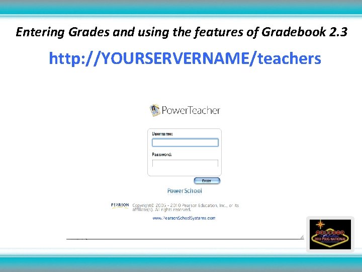 Entering Grades and using the features of Gradebook 2. 3 http: //YOURSERVERNAME/teachers 