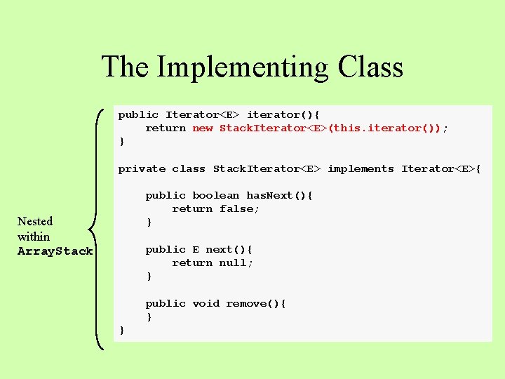 The Implementing Class public Iterator<E> iterator(){ return new Stack. Iterator<E>(this. iterator()); } private class