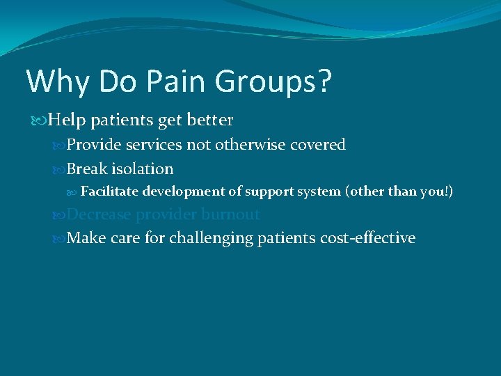 Why Do Pain Groups? Help patients get better Provide services not otherwise covered Break