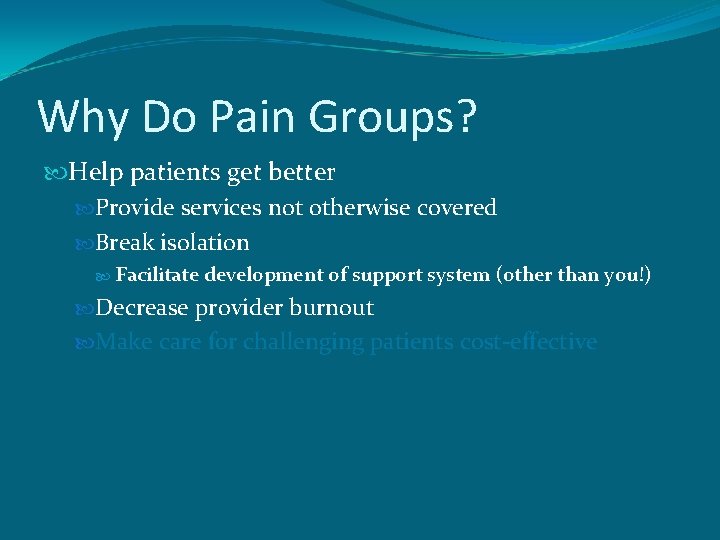 Why Do Pain Groups? Help patients get better Provide services not otherwise covered Break