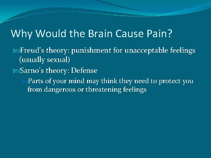 Why Would the Brain Cause Pain? Freud’s theory: punishment for unacceptable feelings (usually sexual)