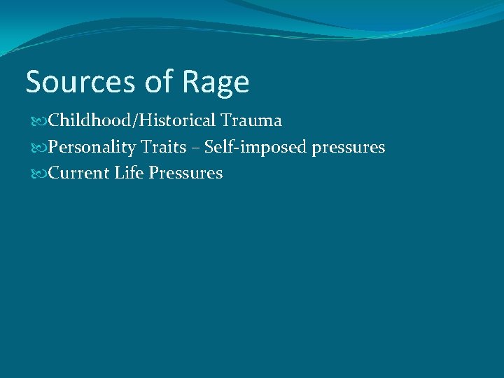 Sources of Rage Childhood/Historical Trauma Personality Traits – Self-imposed pressures Current Life Pressures 