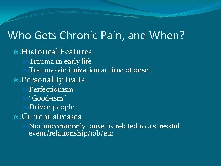 Who Gets Chronic Pain, and When? Historical Features Trauma in early life Trauma/victimization at