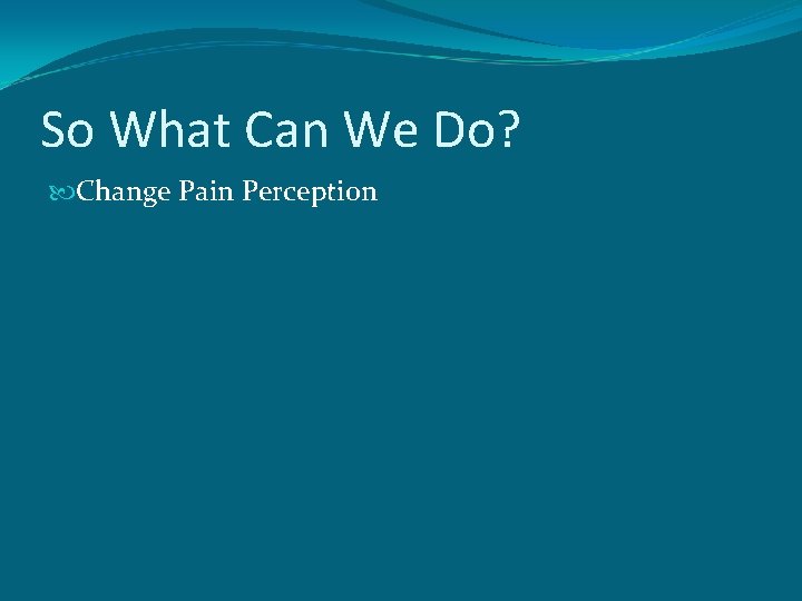 So What Can We Do? Change Pain Perception 