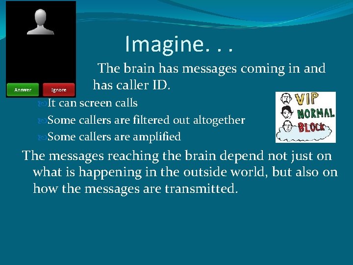 Imagine. . . The brain has messages coming in and has caller ID. It