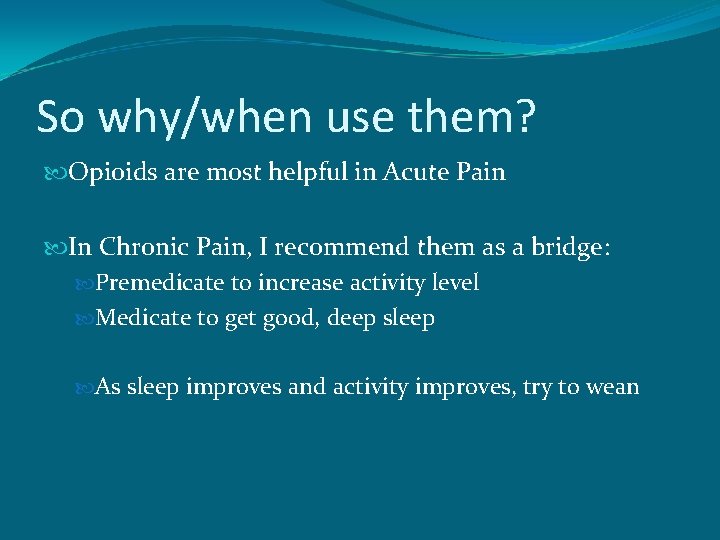 So why/when use them? Opioids are most helpful in Acute Pain In Chronic Pain,