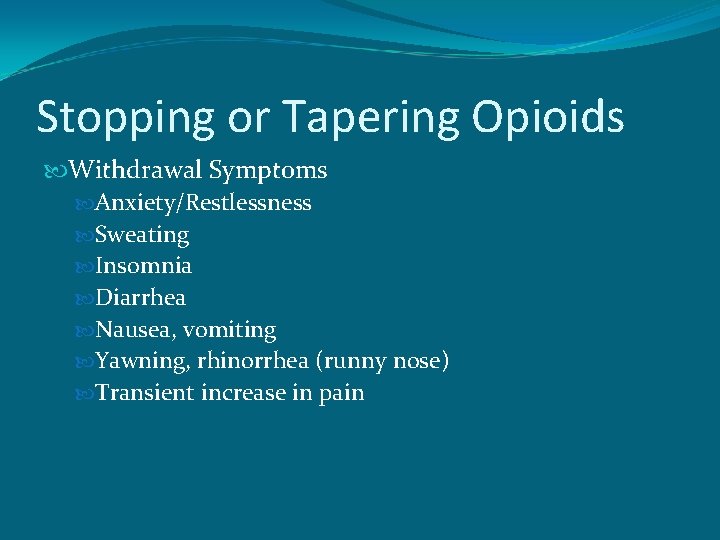 Stopping or Tapering Opioids Withdrawal Symptoms Anxiety/Restlessness Sweating Insomnia Diarrhea Nausea, vomiting Yawning, rhinorrhea