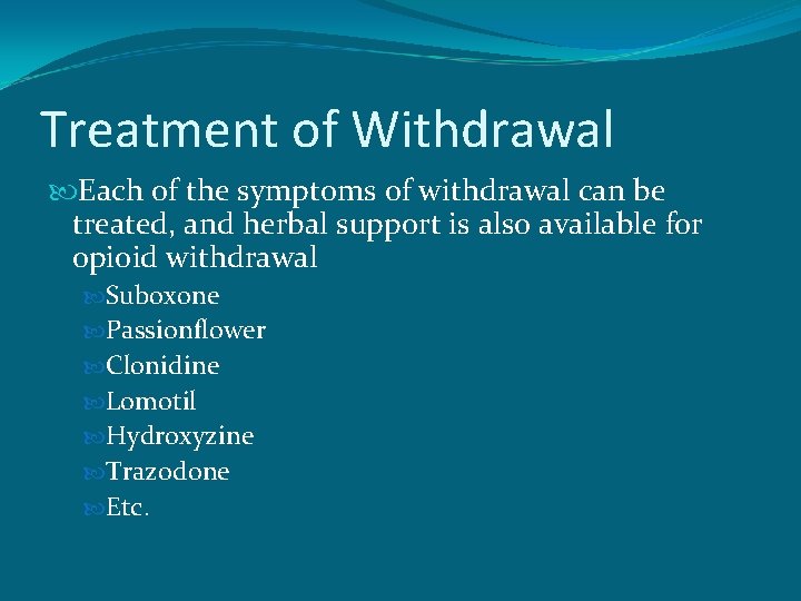 Treatment of Withdrawal Each of the symptoms of withdrawal can be treated, and herbal