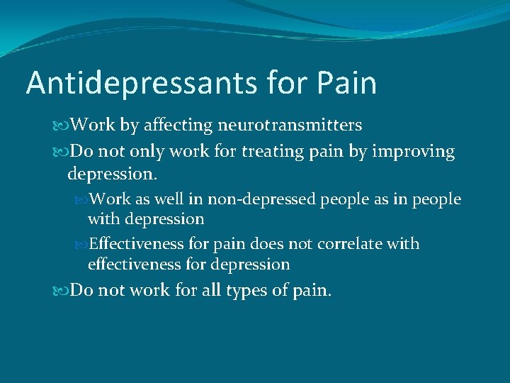 Antidepressants for Pain Work by affecting neurotransmitters Do not only work for treating pain