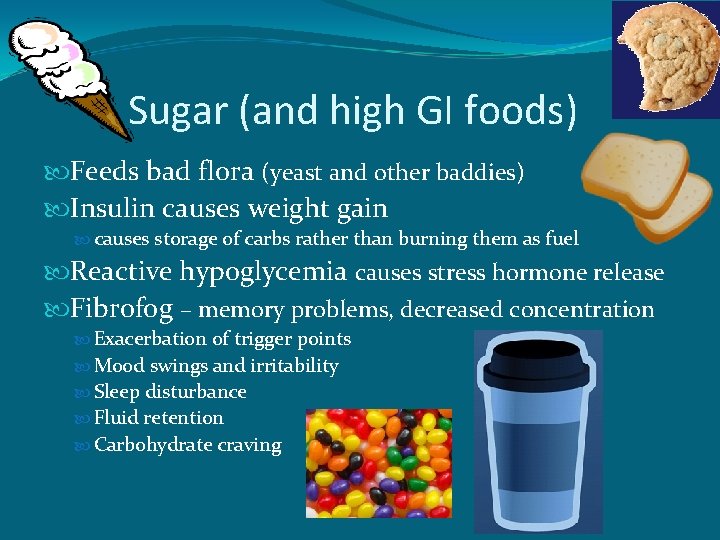 Sugar (and high GI foods) Feeds bad flora (yeast and other baddies) Insulin causes