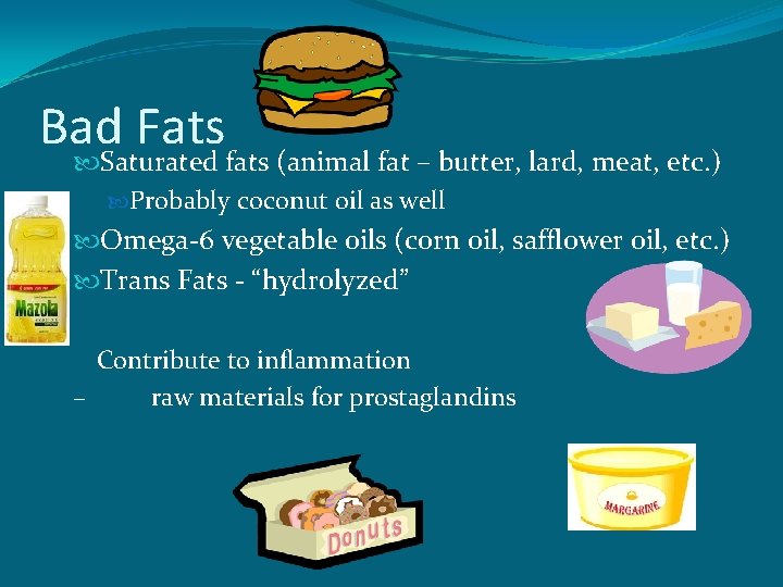 Bad Fats Saturated fats (animal fat – butter, lard, meat, etc. ) Probably coconut