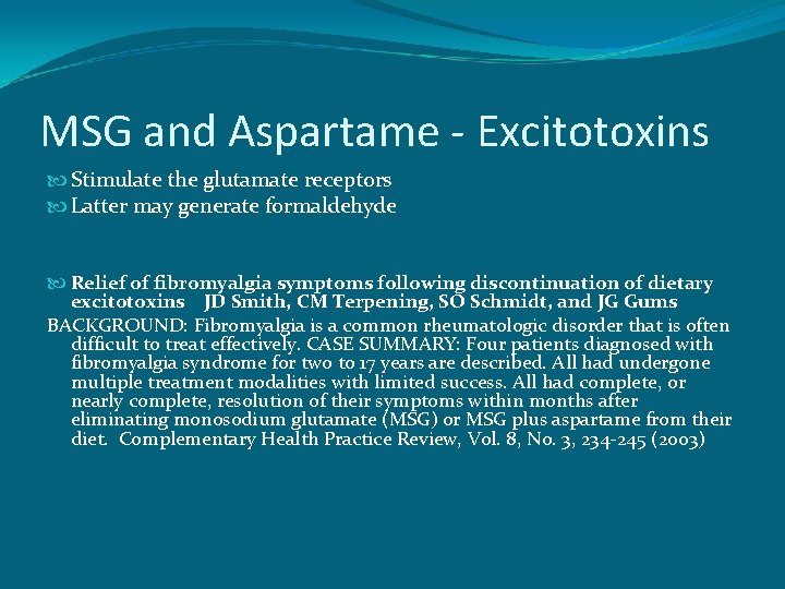 MSG and Aspartame - Excitotoxins Stimulate the glutamate receptors Latter may generate formaldehyde Relief