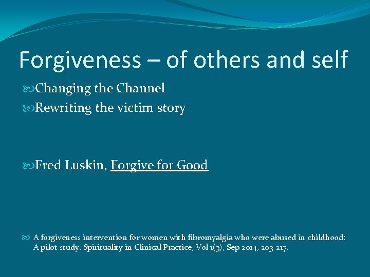 Forgiveness – of others and self Changing the Channel Rewriting the victim story Fred