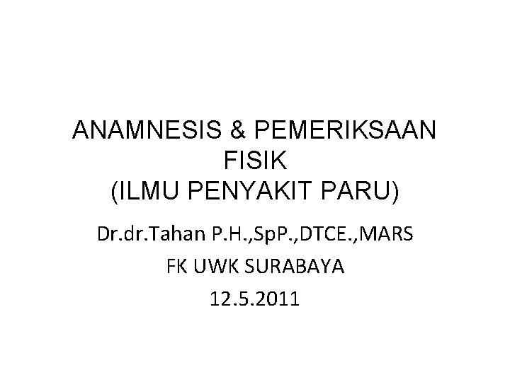 ANAMNESIS & PEMERIKSAAN FISIK (ILMU PENYAKIT PARU) Dr. dr. Tahan P. H. , Sp.