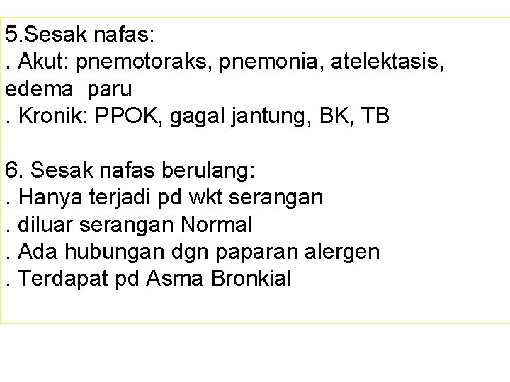 5. Sesak nafas: . Akut: pnemotoraks, pnemonia, atelektasis, edema paru. Kronik: PPOK, gagal jantung,