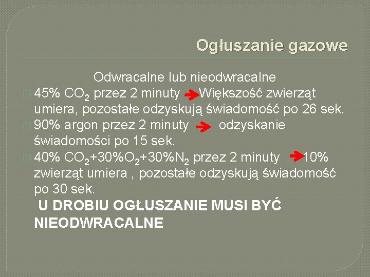 Ogłuszanie gazowe Odwracalne lub nieodwracalne � 45% CO 2 przez 2 minuty Większość zwierząt