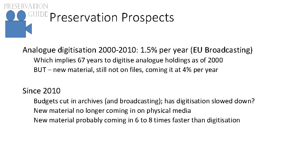 Preservation Prospects Analogue digitisation 2000 -2010: 1. 5% per year (EU Broadcasting) Which implies